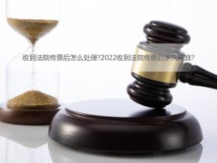 收到法院传票后怎样处理?2022收到法院传票后多久开庭?